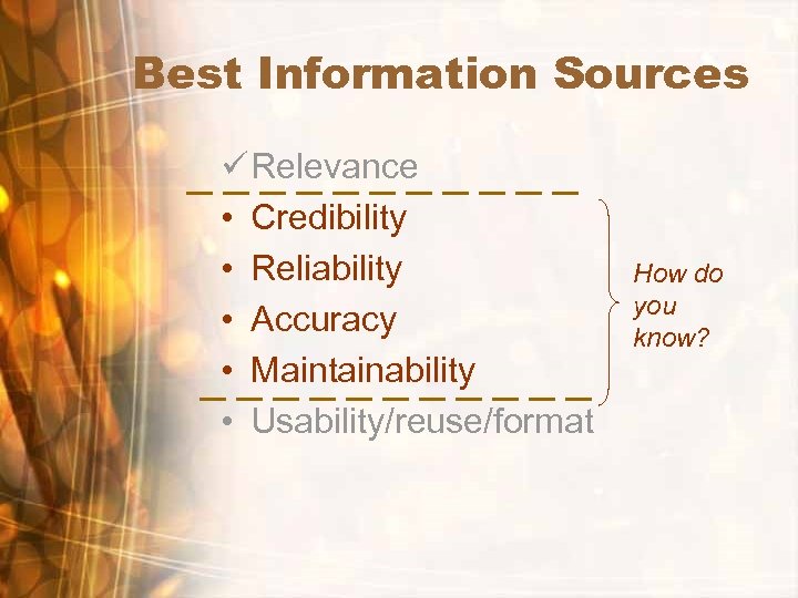 Best Information Sources ü Relevance • Credibility • Reliability • Accuracy • Maintainability •