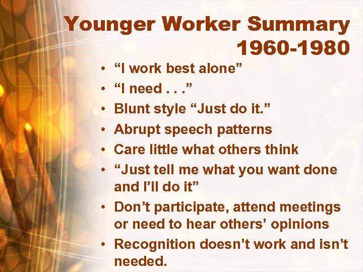 Younger Worker Summary 1960 -1980 • • • “I work best alone” “I need.