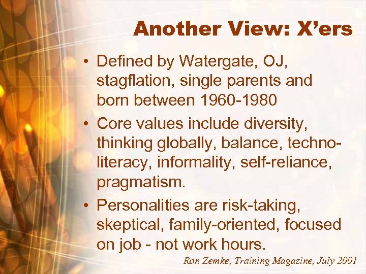 Another View: X’ers • Defined by Watergate, OJ, stagflation, single parents and born between