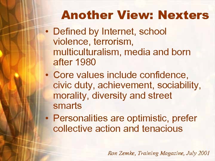 Another View: Nexters • Defined by Internet, school violence, terrorism, multiculturalism, media and born