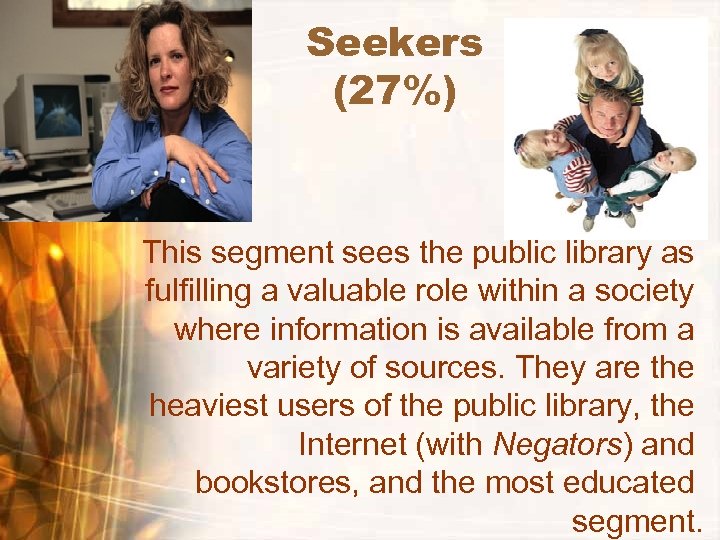 Seekers (27%) This segment sees the public library as fulfilling a valuable role within