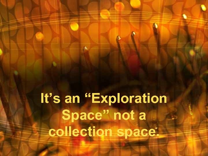 It’s an “Exploration Space” not a collection space. 