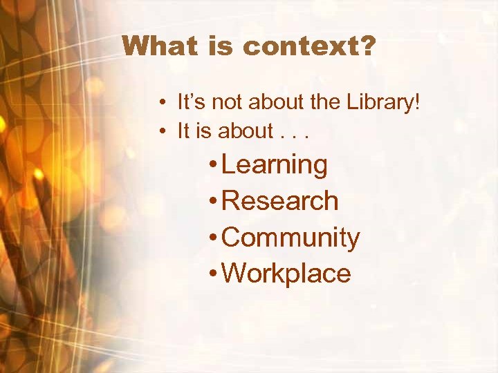 What is context? • It’s not about the Library! • It is about. .