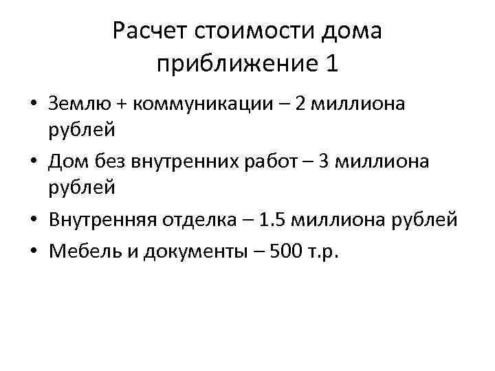 Расчет стоимости дома приближение 1 • Землю + коммуникации – 2 миллиона рублей •