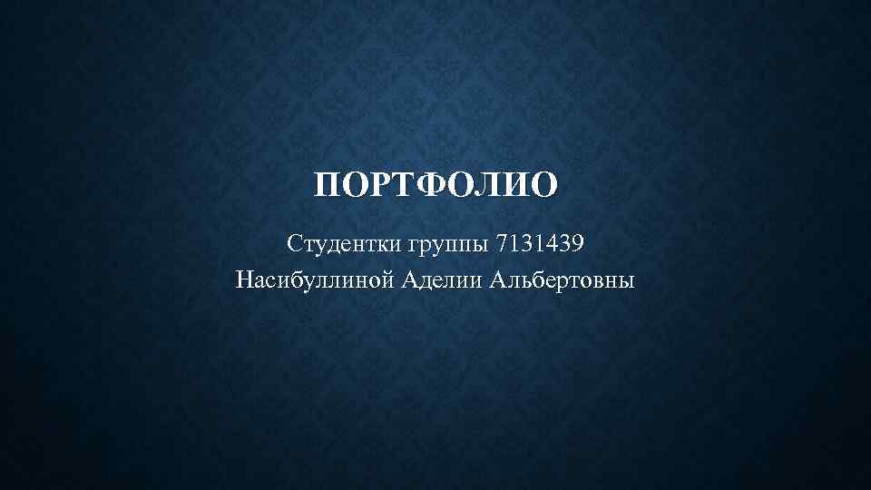ПОРТФОЛИО Студентки группы 7131439 Насибуллиной Аделии Альбертовны 