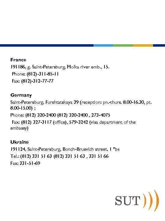 Embassy information France 191186, g. Saint-Petersburg, Moika river emb. , 15. Phone: (812)-311 -85