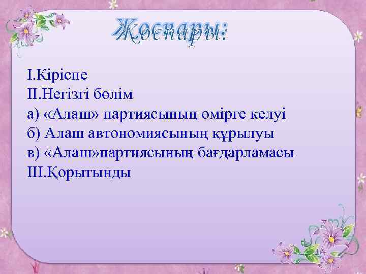 І. Кіріспе ІІ. Негізгі бөлім а) «Алаш» партиясының өмірге келуі б) Алаш автономиясының құрылуы