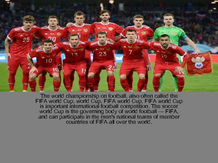 The world championship on football, also often called the FIFA world Cup, FIFA world