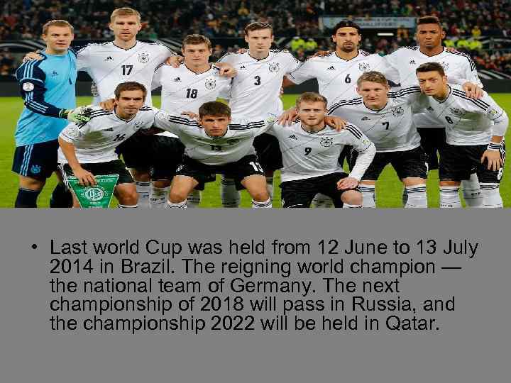  • Last world Cup was held from 12 June to 13 July 2014