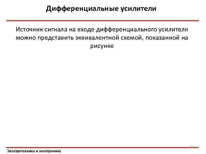 Дифференциальные усилители Источник сигнала на входе дифференциального усилителя можно представить эквивалентной схемой, показанной на