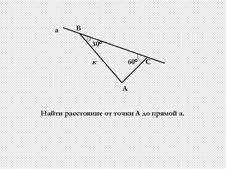 а В 30° к 60° С А Найти расстояние от точки А до прямой