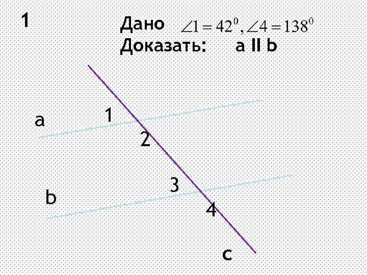 1 Дано Доказать: a b a II b 1 2 3 4 c 