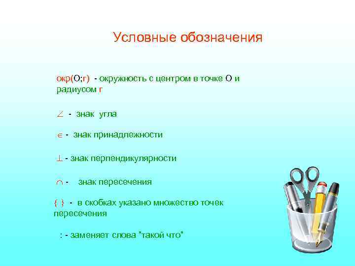 Условные обозначения окр(О; г) - окружность с центром в точке О и радиусом г