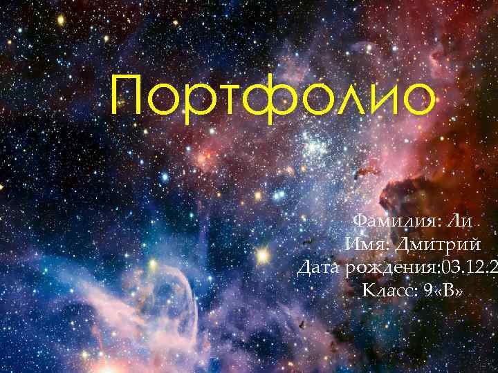 Портфолио Фамилия: Ли Имя: Дмитрий Дата рождения: 03. 12. 2 Класс: 9 «В» 