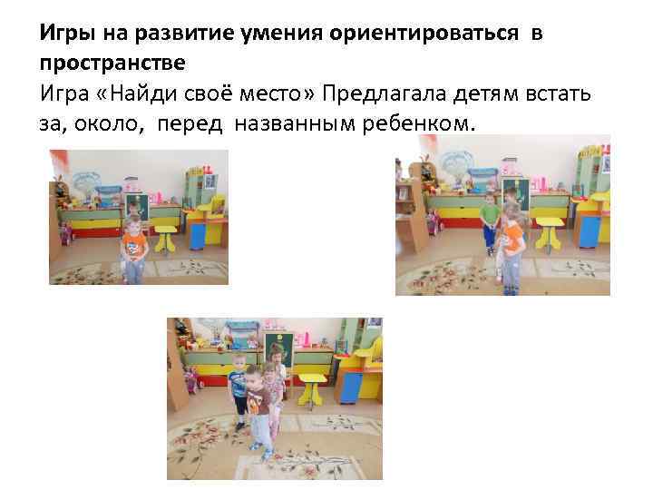 Игры на развитие умения ориентироваться в пространстве Игра «Найди своё место» Предлагала детям встать
