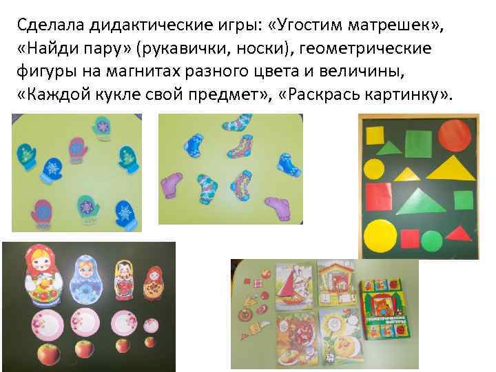 Сделала дидактические игры: «Угостим матрешек» , «Найди пару» (рукавички, носки), геометрические фигуры на магнитах