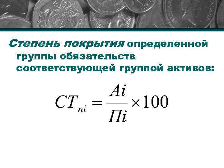 Степень покрытия определенной группы обязательств соответствующей группой активов: 