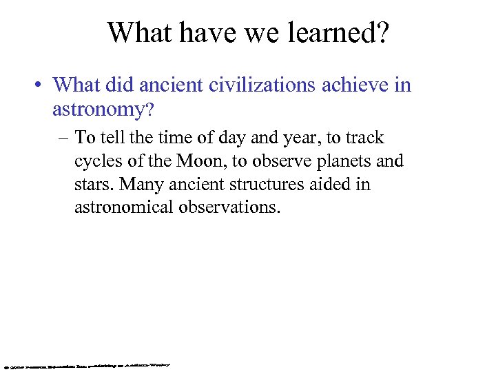 What have we learned? • What did ancient civilizations achieve in astronomy? – To
