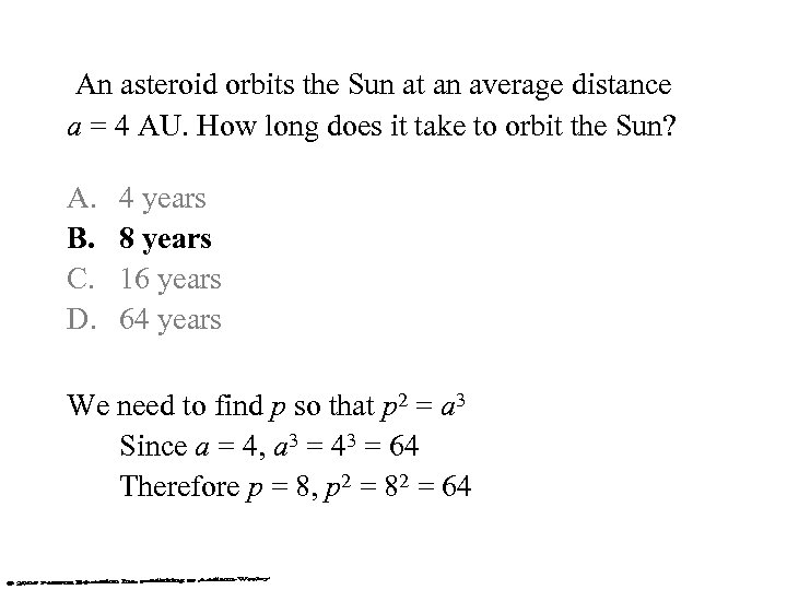 An asteroid orbits the Sun at an average distance a = 4 AU. How