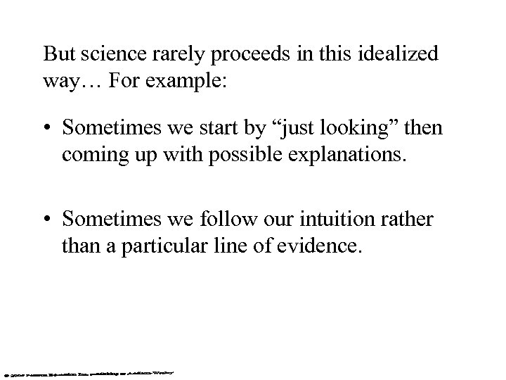 But science rarely proceeds in this idealized way… For example: • Sometimes we start