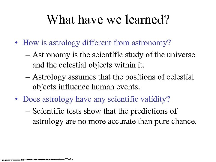 What have we learned? • How is astrology different from astronomy? – Astronomy is