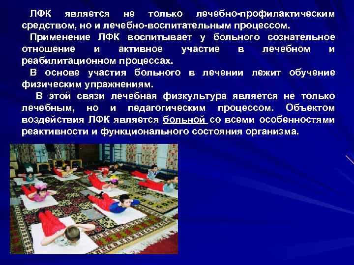 ЛФК является не только лечебно-профилактическим средством, но и лечебно-воспитательным процессом. Применение ЛФК воспитывает у