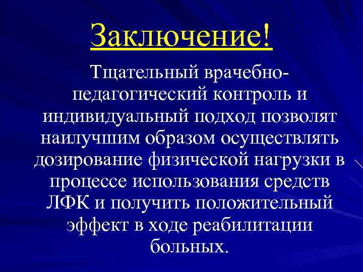 Заключение! Тщательный врачебно- педагогический контроль и индивидуальный подход позволят наилучшим образом осуществлять дозирование физической