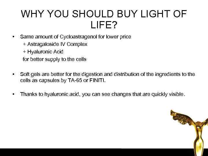 WHY YOU SHOULD BUY LIGHT OF LIFE? • Same amount of Cycloastragenol for lower