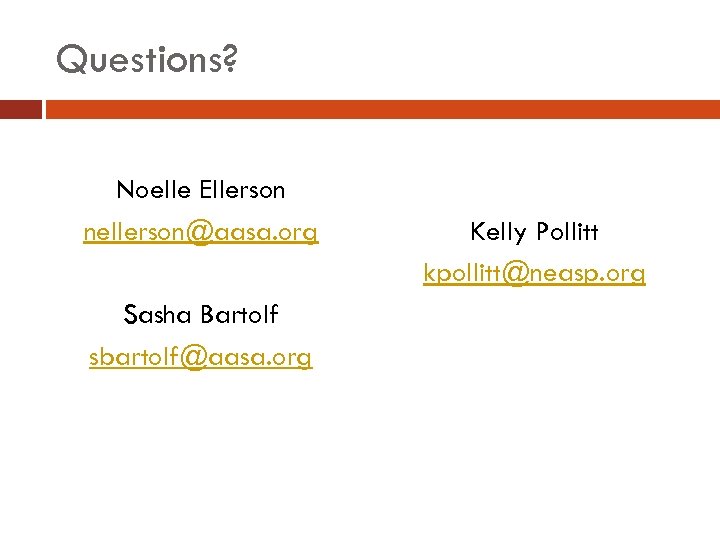 Questions? Noelle Ellerson nellerson@aasa. org Sasha Bartolf sbartolf@aasa. org Kelly Pollitt kpollitt@neasp. org 