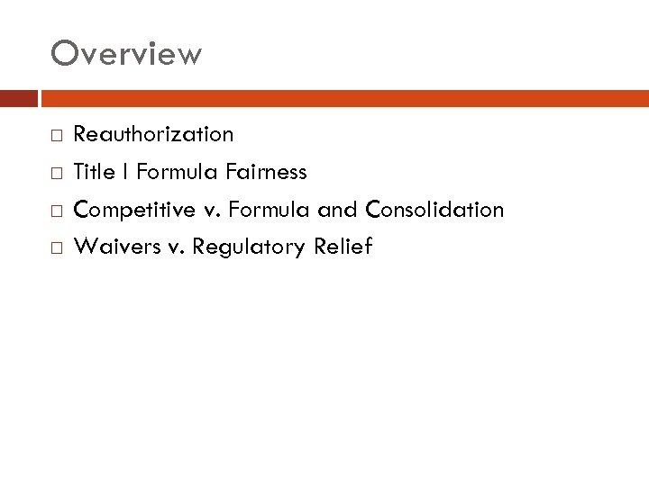 Overview Reauthorization Title I Formula Fairness Competitive v. Formula and Consolidation Waivers v. Regulatory