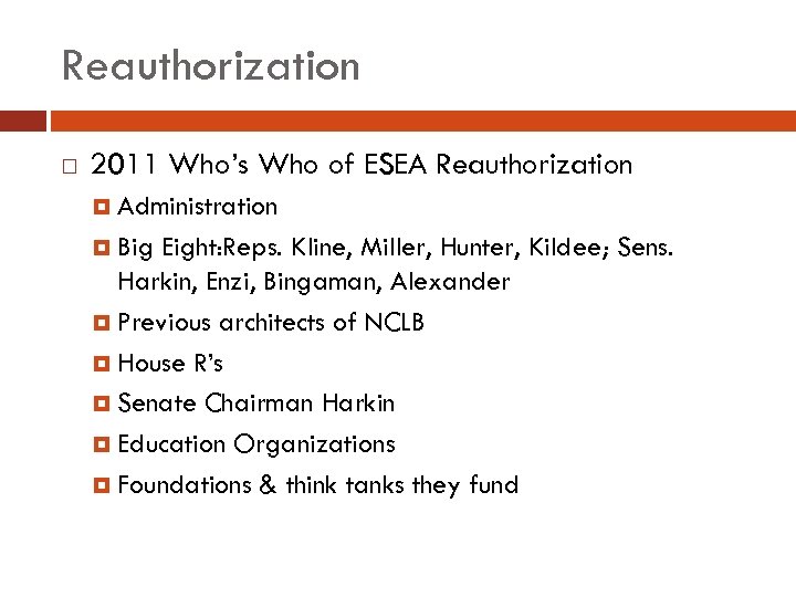 Reauthorization 2011 Who’s Who of ESEA Reauthorization Administration Big Eight: Reps. Kline, Miller, Hunter,