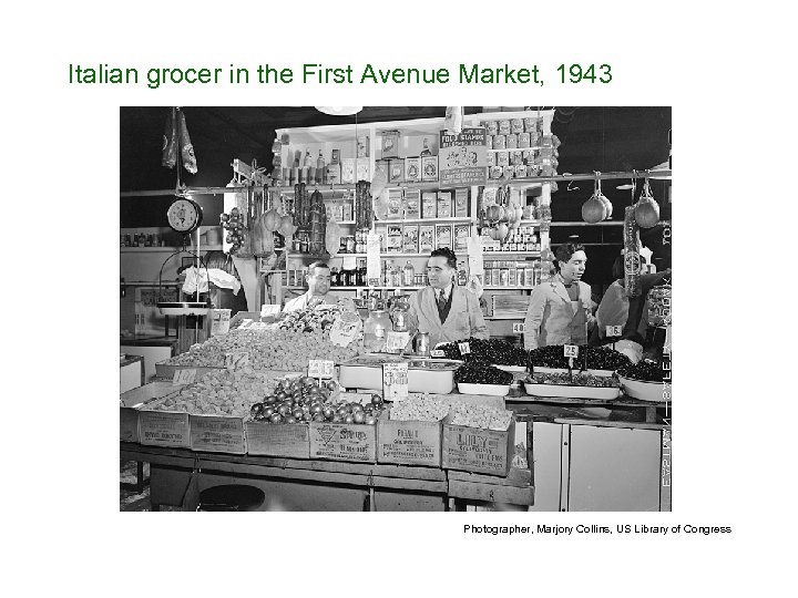 Italian grocer in the First Avenue Market, 1943 Photographer, Marjory Collins, US Library of