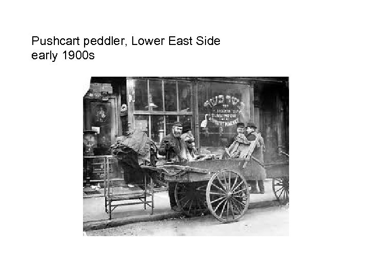 Pushcart peddler, Lower East Side early 1900 s 