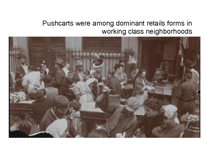 Pushcarts were among dominant retails forms in working class neighborhoods 