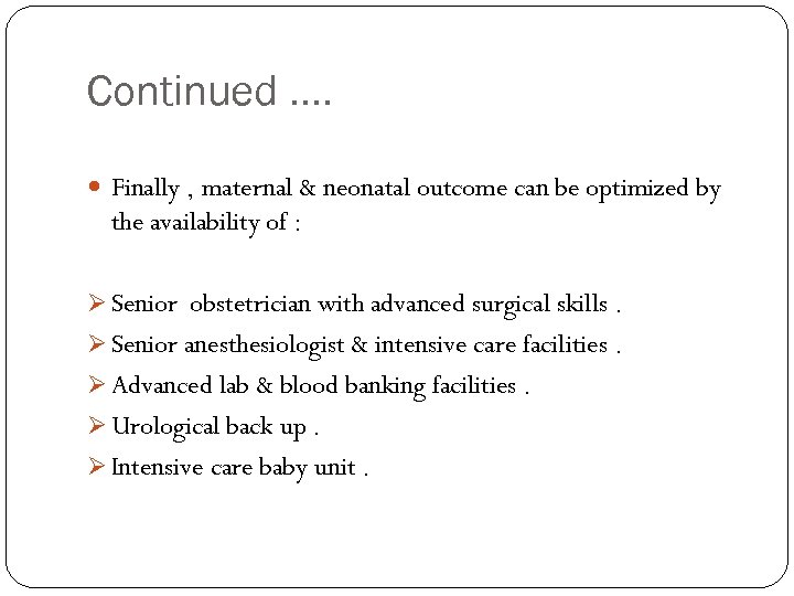 Continued …. Finally , maternal & neonatal outcome can be optimized by the availability