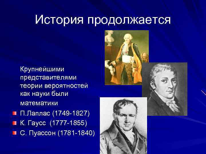 История продолжается Крупнейшими представителями теории вероятностей как науки были математики П. Лаплас (1749 -1827)