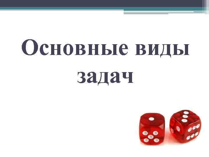 Основные виды задач 