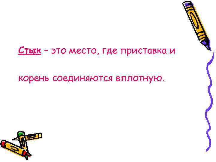 Стык – это место, где приставка и корень соединяются вплотную. 