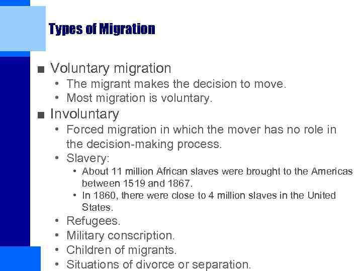 Types of Migration ■ Voluntary migration • The migrant makes the decision to move.