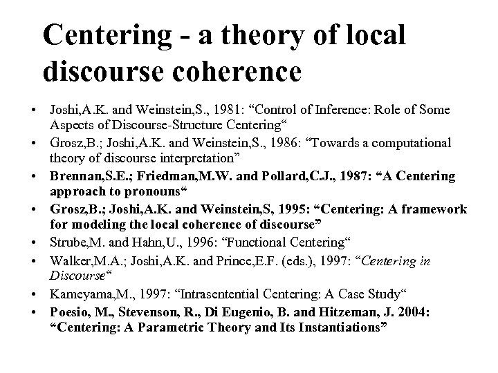 Centering - a theory of local discourse coherence • Joshi, A. K. and Weinstein,