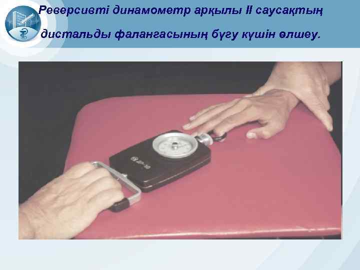 Реверсивті динамометр арқылы ІІ саусақтың дистальды фалангасының бүгу күшін өлшеу. 