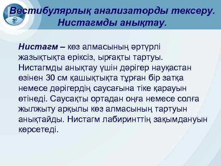 Вестибулярлық анализаторды тексеру. Нистагмды анықтау. Нистагм – көз алмасының әртүрлі жазықтықта еріксіз, ырғақты тартуы.