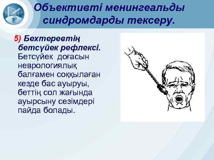 Объективті менингеальды синдромдарды тексеру. 5) Бехтеревтің бетсүйек рефлексі. Бетсүйек доғасын неврологиялық балғамен соққылаған кезде