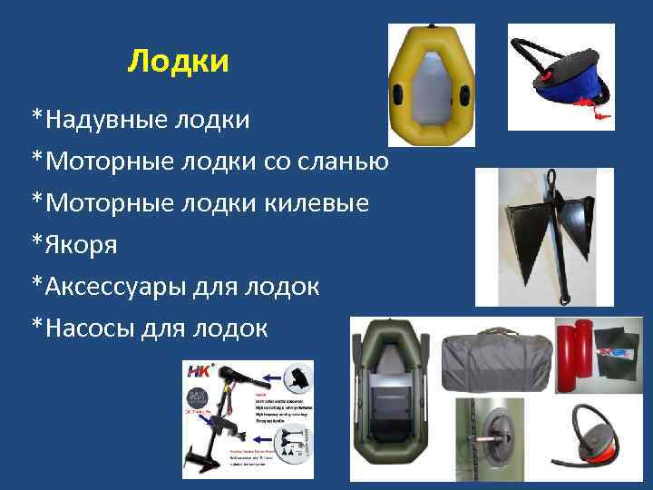 Лодки *Надувные лодки *Моторные лодки со сланью *Моторные лодки килевые *Якоря *Аксессуары для лодок
