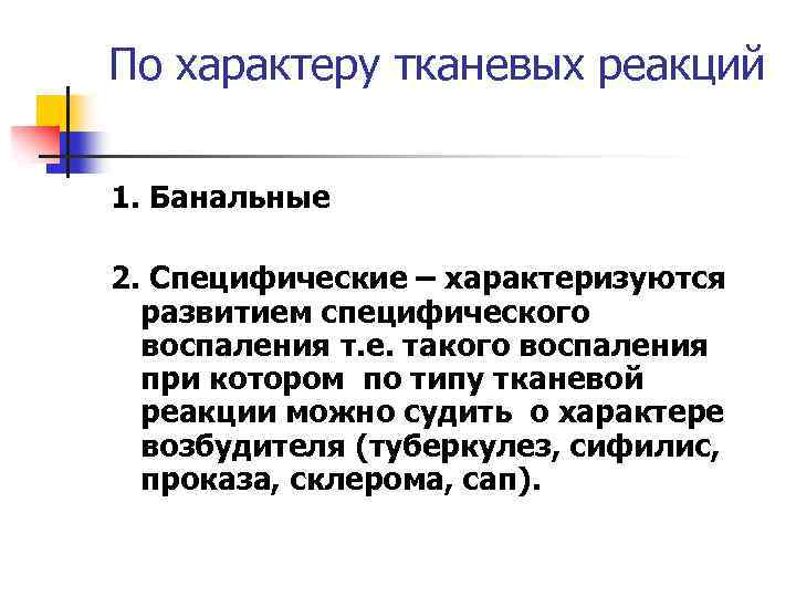 По характеру тканевых реакций 1. Банальные 2. Специфические – характеризуются развитием специфического воспаления т.