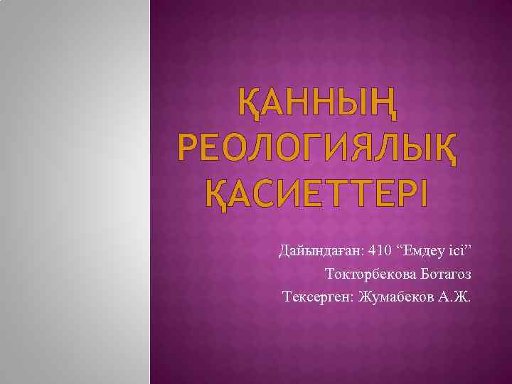 ҚАННЫҢ РЕОЛОГИЯЛЫҚ ҚАСИЕТТЕРІ Дайындаған: 410 “Емдеу ісі” Токторбекова Ботагоз Тексерген: Жумабеков А. Ж. 