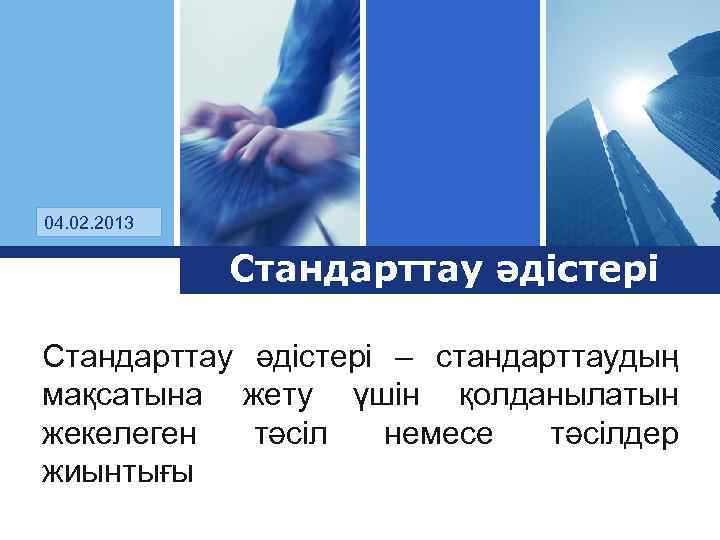 Logo 04. 02. 2013 Стандарттау әдістері – стандарттаудың мақсатына жету үшін қолданылатын жекелеген тәсіл