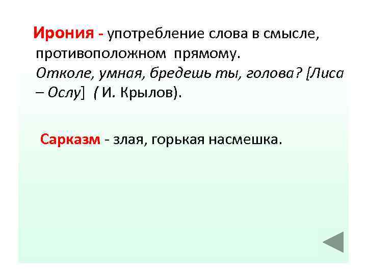 Ирония - употребление слова в смысле, противоположном прямому. Отколе, умная, бредешь ты, голова? [Лиса