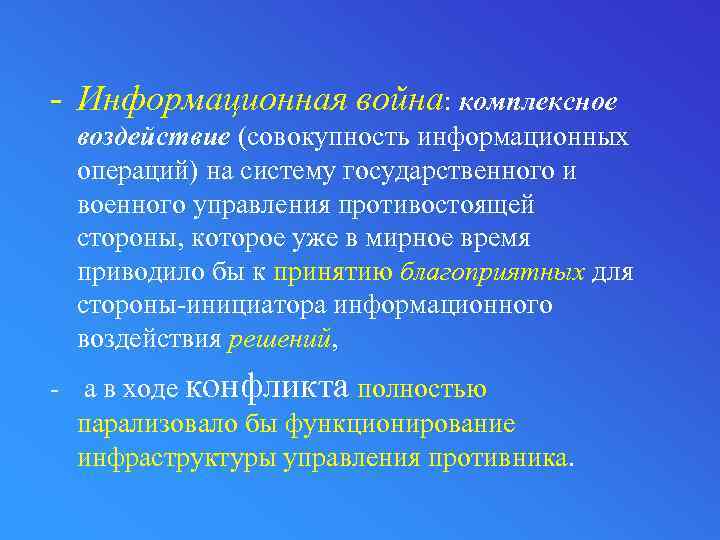 - Информационная война: комплексное воздействие (совокупность информационных операций) на систему государственного и военного управления