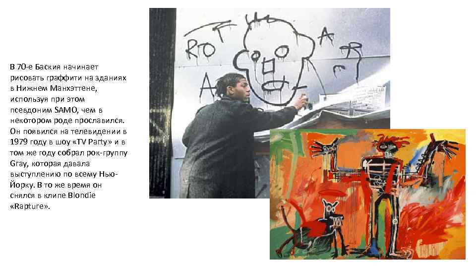 В 70 -е Баския начинает рисовать граффити на зданиях в Нижнем Манхэттене, используя при